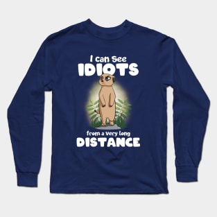 I can see idiots from a very long distance Meerkat Long Sleeve T-Shirt